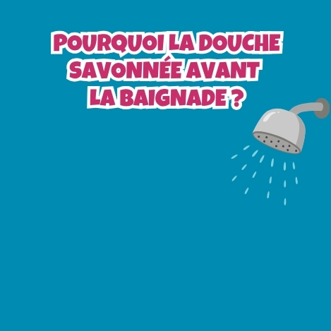 Visuel illustrant les bonnes pratiques avant la baignade, invitant les usagers à prendre une douche savonnée afin de préserver la qualité de l'eau, le confort de tous et leur propre santé.
